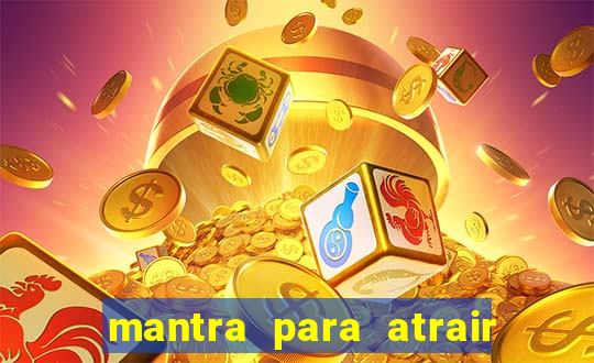 mantra para atrair dinheiro imediatamente